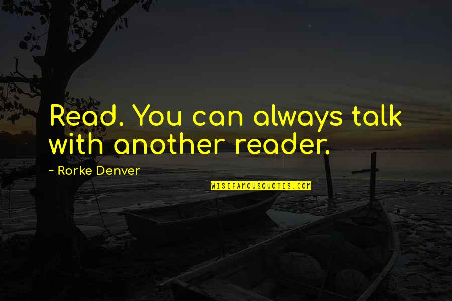 Denver's Quotes By Rorke Denver: Read. You can always talk with another reader.