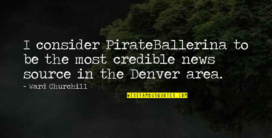Denver's Quotes By Ward Churchill: I consider PirateBallerina to be the most credible