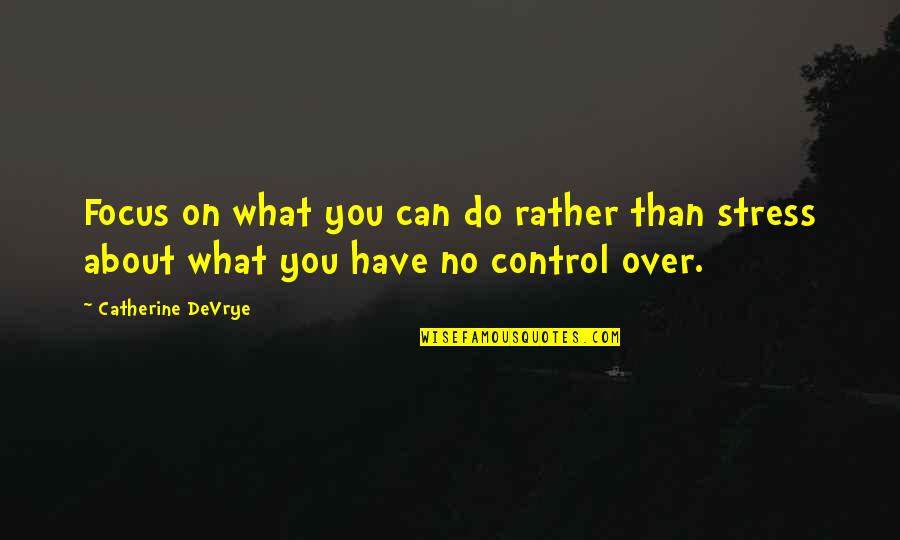 Denward Freeman Quotes By Catherine DeVrye: Focus on what you can do rather than