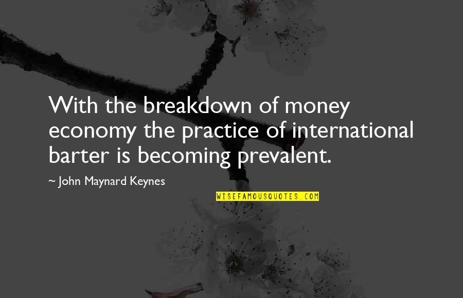 Denward Speer Quotes By John Maynard Keynes: With the breakdown of money economy the practice Denward Speer Quotes By John Maynard Keynes: With the breakdown of money economy the practice