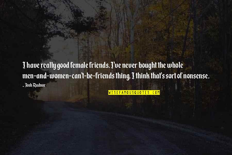 Denward Speer Quotes By Josh Radnor: I have really good female friends. I've never Denward Speer Quotes By Josh Radnor: I have really good female friends. I've never