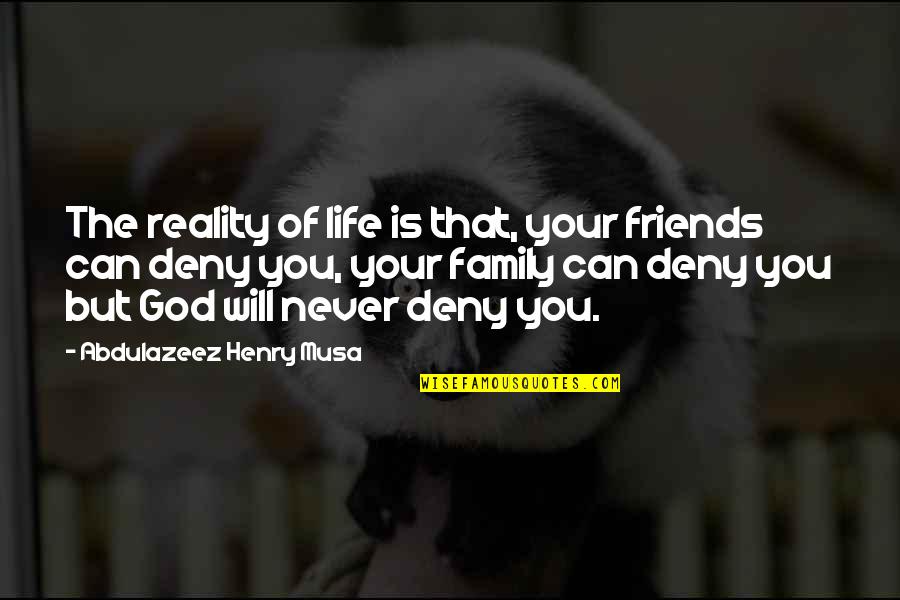Deny God Quotes By Abdulazeez Henry Musa: The reality of life is that, your friends