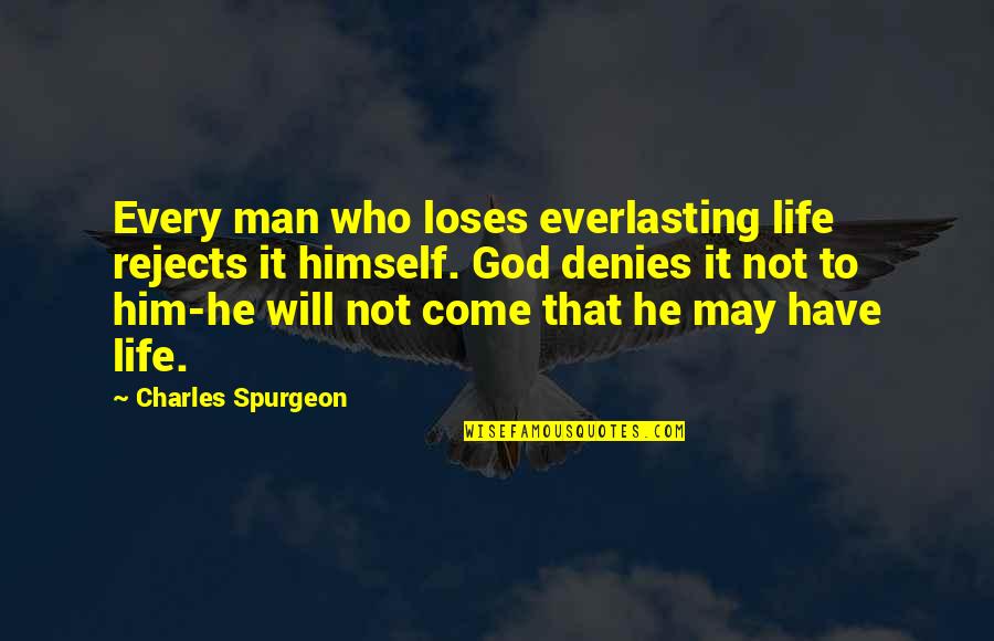 Deny God Quotes By Charles Spurgeon: Every man who loses everlasting life rejects it