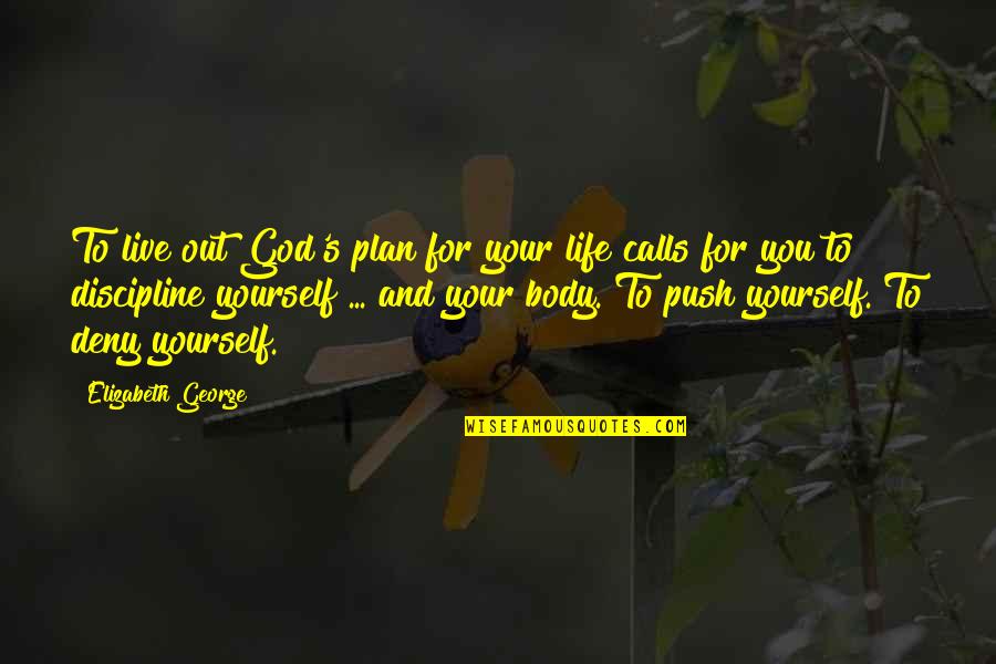 Deny God Quotes By Elizabeth George: To live out God's plan for your life
