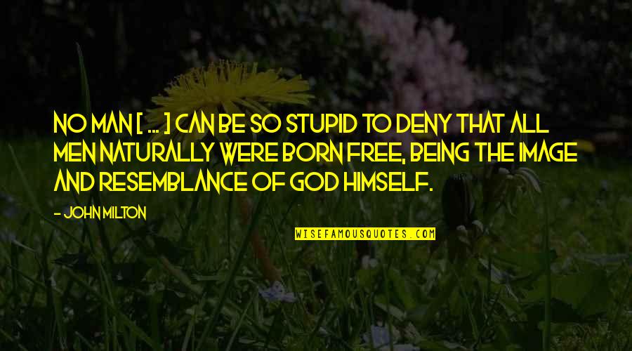 Deny God Quotes By John Milton: No man [ ... ] can be so