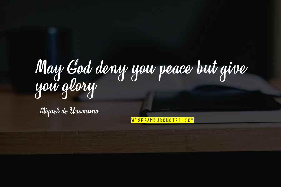 Deny God Quotes By Miguel De Unamuno: May God deny you peace but give you