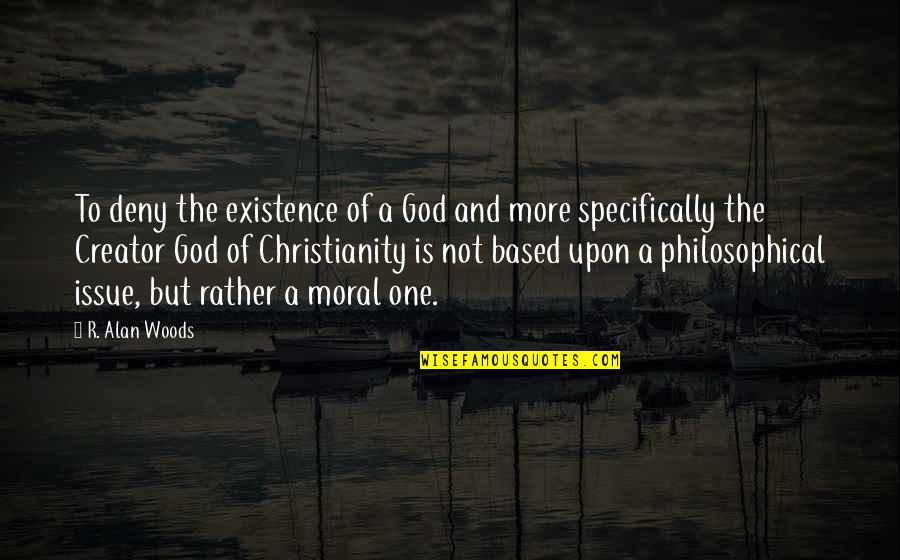 Deny God Quotes By R. Alan Woods: To deny the existence of a God and