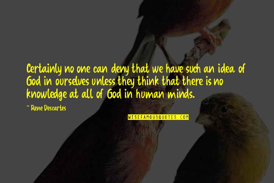 Deny God Quotes By Rene Descartes: Certainly no one can deny that we have