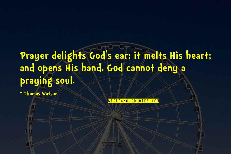 Deny God Quotes By Thomas Watson: Prayer delights God's ear; it melts His heart;