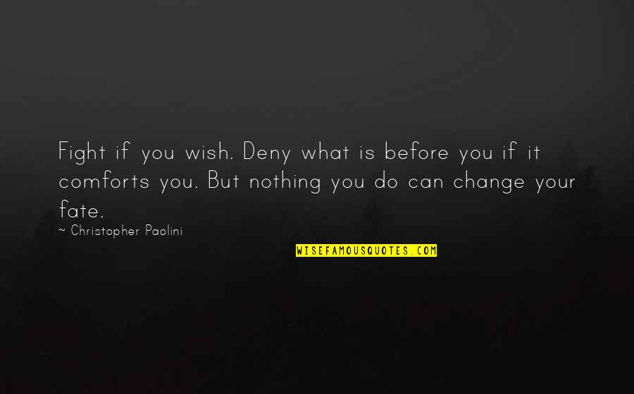 Deny Nothing Quotes By Christopher Paolini: Fight if you wish. Deny what is before