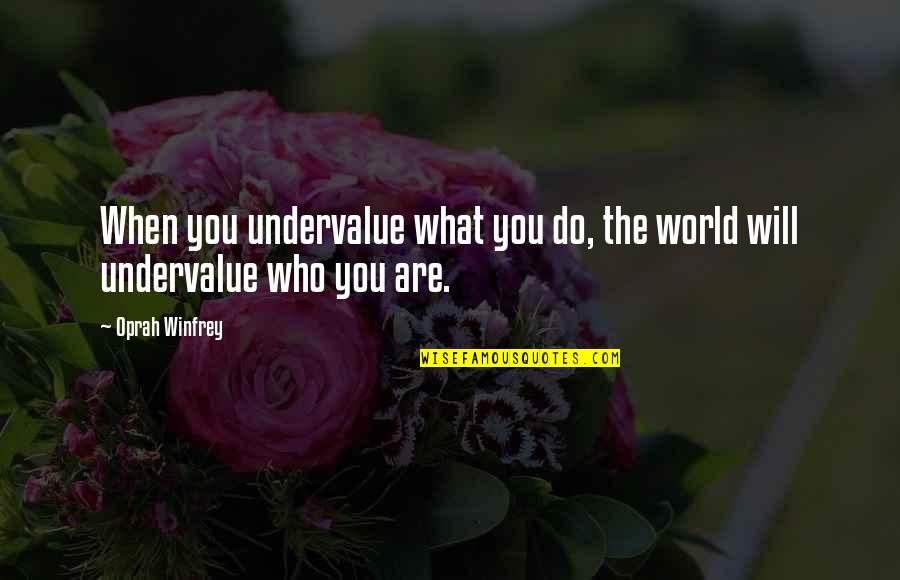 Deny Nothing Quotes By Oprah Winfrey: When you undervalue what you do, the world