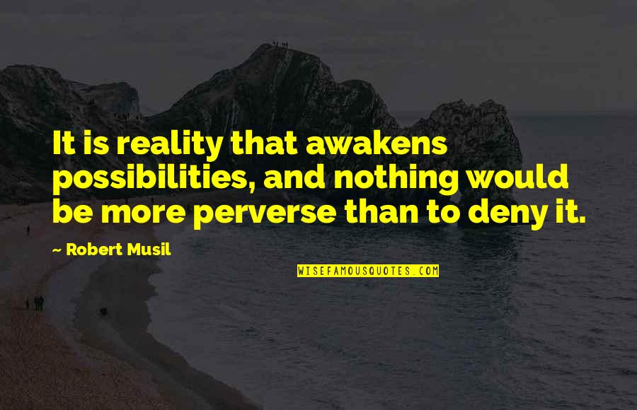 Deny Nothing Quotes By Robert Musil: It is reality that awakens possibilities, and nothing