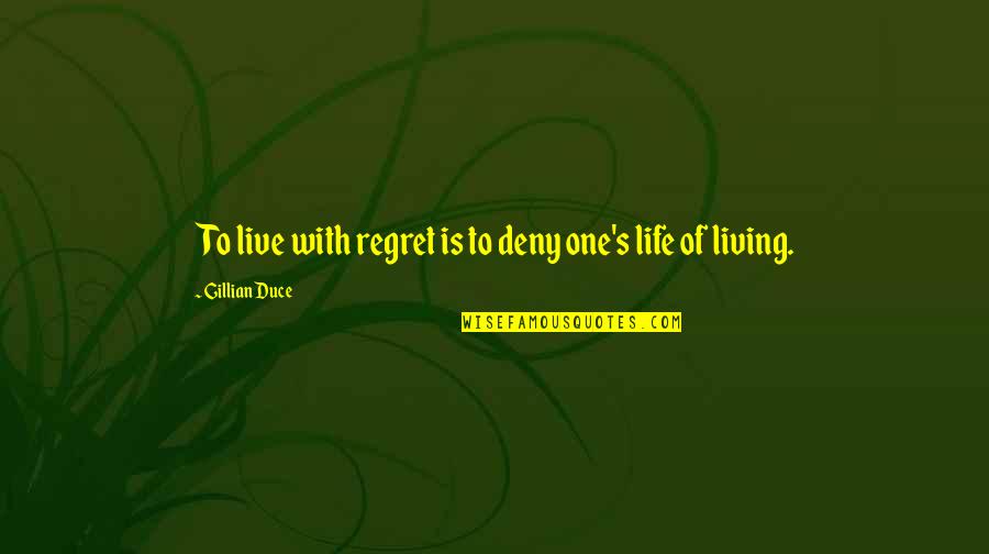 Deny Quotes And Quotes By Gillian Duce: To live with regret is to deny one's