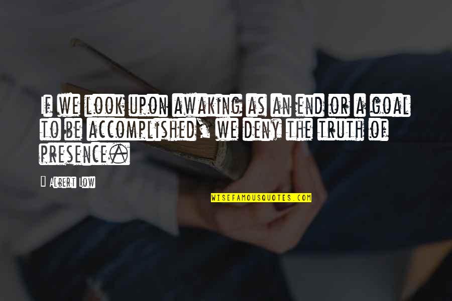 Deny Quotes By Albert Low: If we look upon awaking as an end
