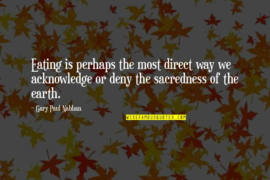 Deny Quotes By Gary Paul Nabhan: Eating is perhaps the most direct way we