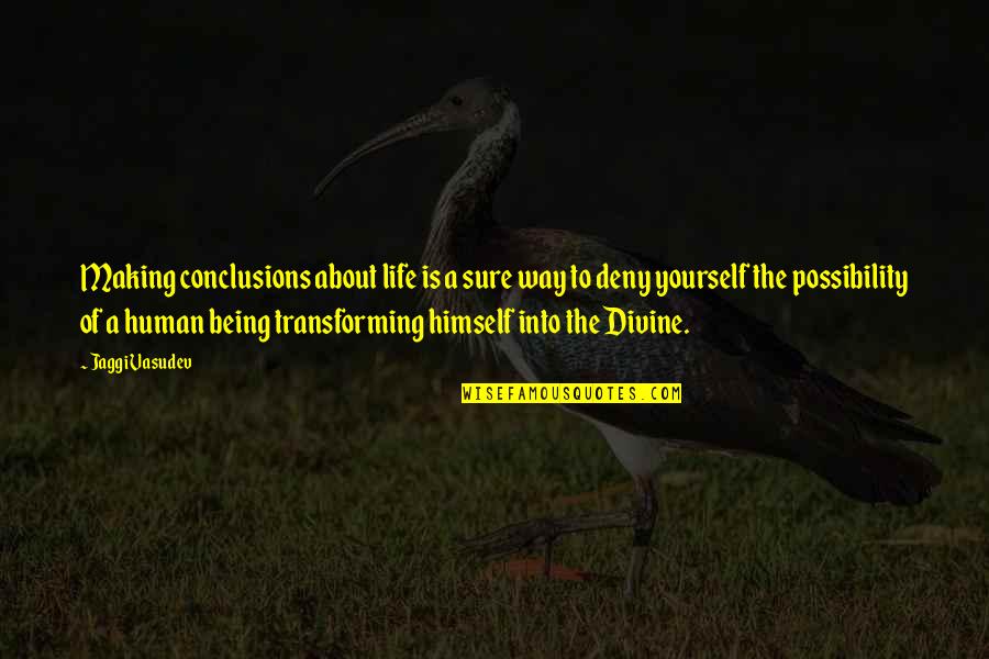 Deny Quotes By Jaggi Vasudev: Making conclusions about life is a sure way