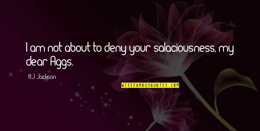 Deny Quotes By K.J. Jackson: I am not about to deny your salaciousness,