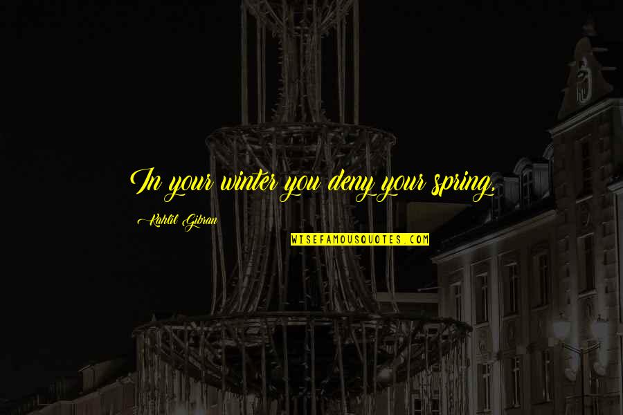 Deny Quotes By Kahlil Gibran: In your winter you deny your spring,