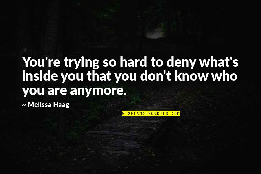 Deny Quotes By Melissa Haag: You're trying so hard to deny what's inside