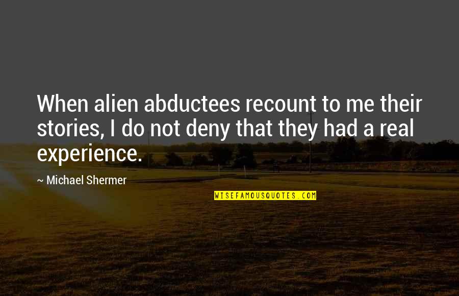 Deny Quotes By Michael Shermer: When alien abductees recount to me their stories,