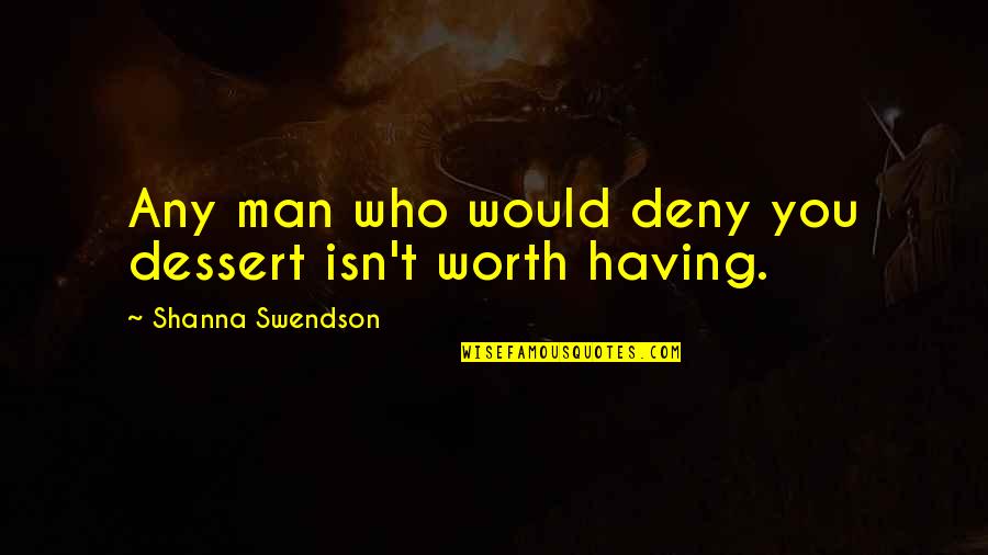 Deny Quotes By Shanna Swendson: Any man who would deny you dessert isn't