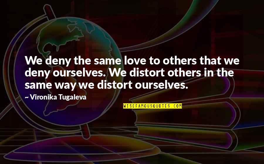 Deny Self Quotes By Vironika Tugaleva: We deny the same love to others that