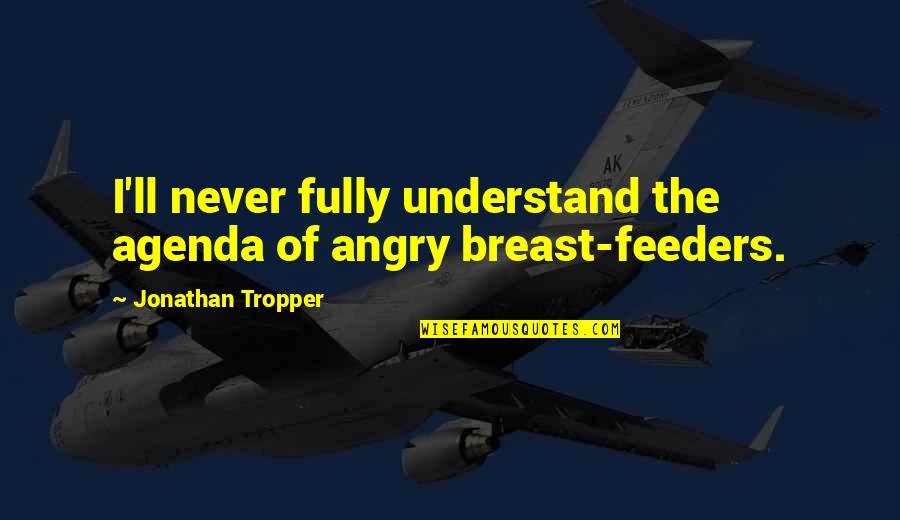 Deny The Flesh Quotes By Jonathan Tropper: I'll never fully understand the agenda of angry Deny The Flesh Quotes By Jonathan Tropper: I'll never fully understand the agenda of angry