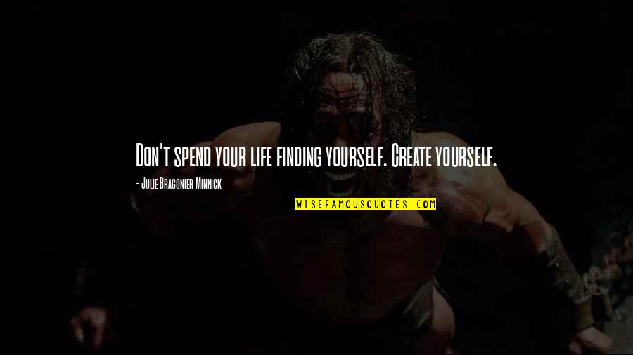 Deny The Flesh Quotes By Julie Bragonier Minnick: Don't spend your life finding yourself. Create yourself. Deny The Flesh Quotes By Julie Bragonier Minnick: Don't spend your life finding yourself. Create yourself.