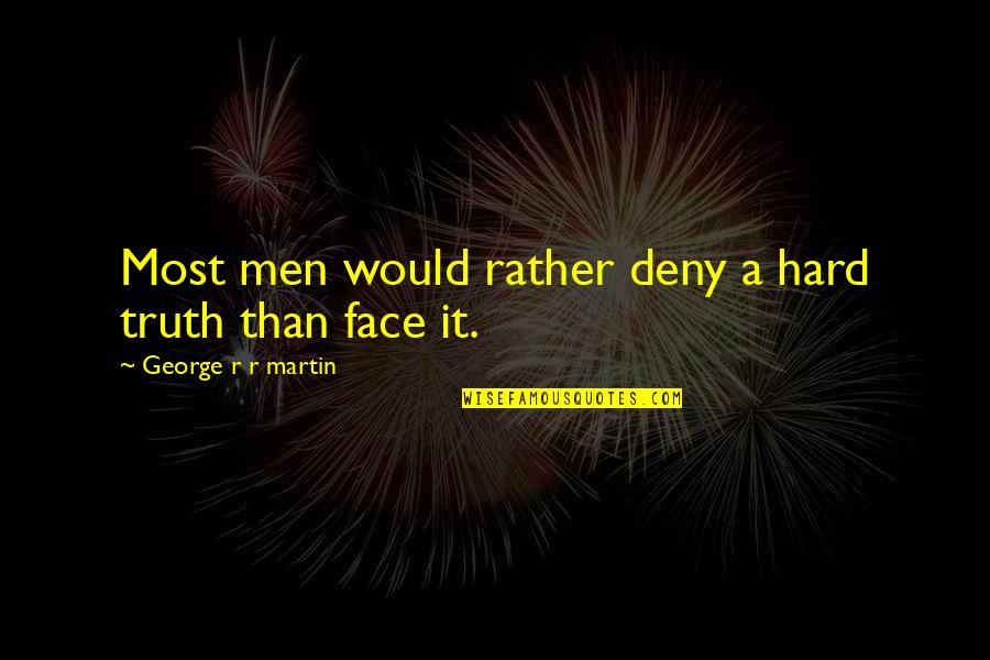 Deny The Truth Quotes By George R R Martin: Most men would rather deny a hard truth
