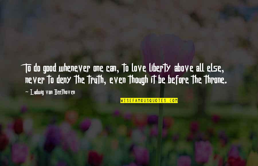 Deny The Truth Quotes By Ludwig Van Beethoven: To do good whenever one can, to love