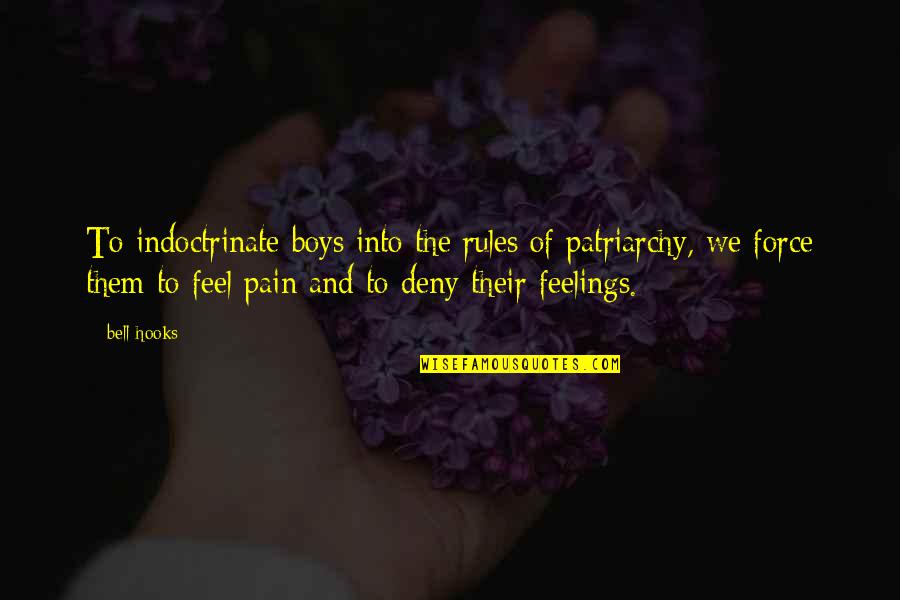 Deny Your Feelings Quotes By Bell Hooks: To indoctrinate boys into the rules of patriarchy, Deny Your Feelings Quotes By Bell Hooks: To indoctrinate boys into the rules of patriarchy,