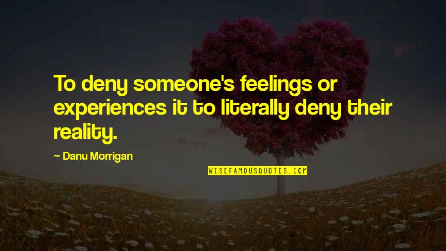 Deny Your Feelings Quotes By Danu Morrigan: To deny someone's feelings or experiences it to