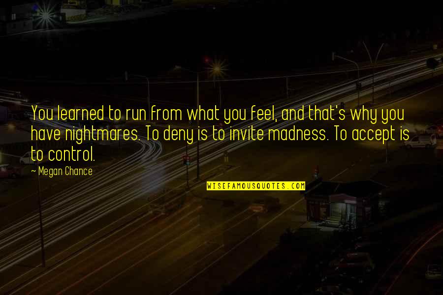 Deny Your Feelings Quotes By Megan Chance: You learned to run from what you feel, Deny Your Feelings Quotes By Megan Chance: You learned to run from what you feel,