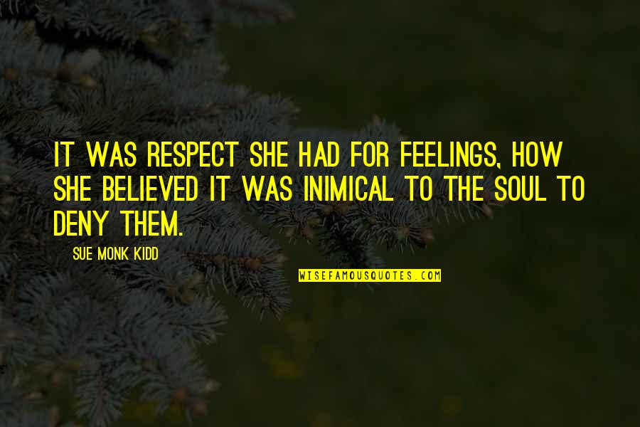 Deny Your Feelings Quotes By Sue Monk Kidd: It was respect she had for feelings, how Deny Your Feelings Quotes By Sue Monk Kidd: It was respect she had for feelings, how