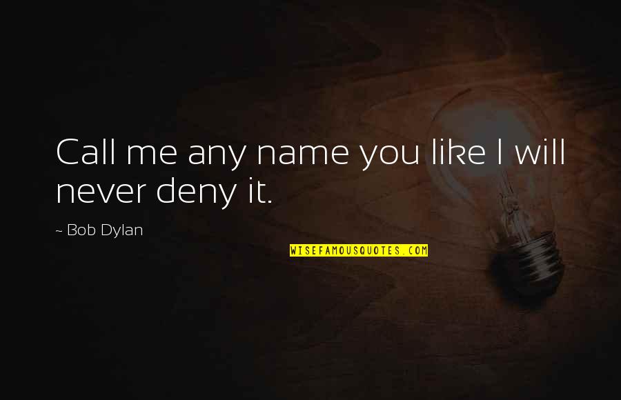Deny'd Quotes By Bob Dylan: Call me any name you like I will Deny'd Quotes By Bob Dylan: Call me any name you like I will