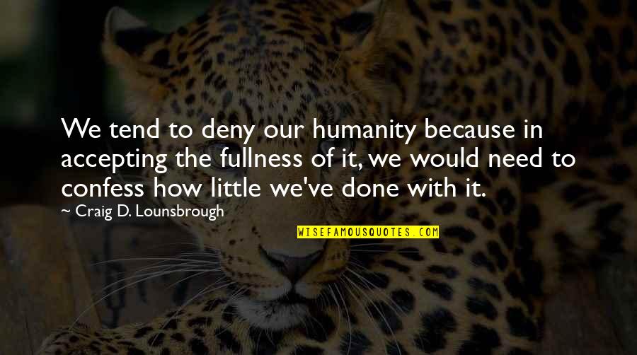 Deny'd Quotes By Craig D. Lounsbrough: We tend to deny our humanity because in