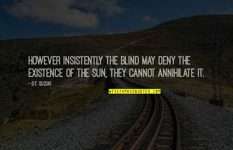 Deny'd Quotes By D.T. Suzuki: However insistently the blind may deny the existence Deny'd Quotes By D.T. Suzuki: However insistently the blind may deny the existence