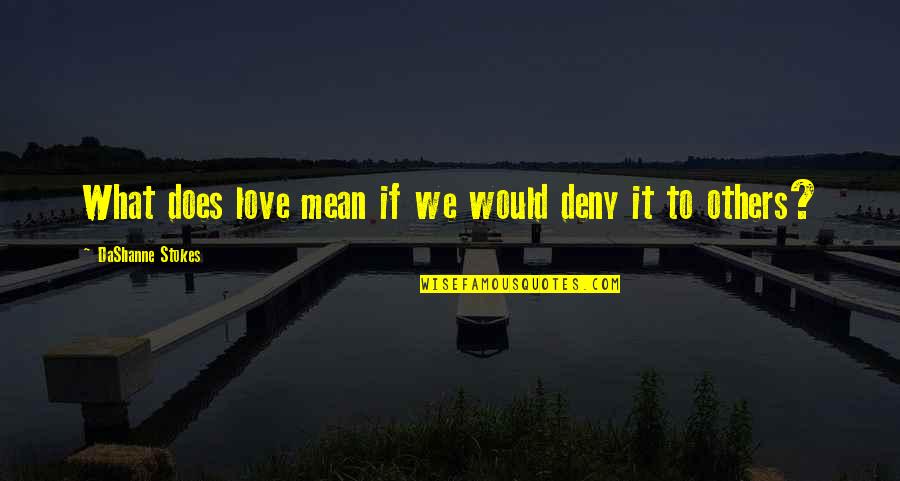 Deny'd Quotes By DaShanne Stokes: What does love mean if we would deny