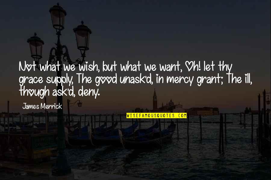 Deny'd Quotes By James Merrick: Not what we wish, but what we want,