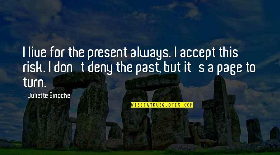 Deny'd Quotes By Juliette Binoche: I live for the present always. I accept Deny'd Quotes By Juliette Binoche: I live for the present always. I accept