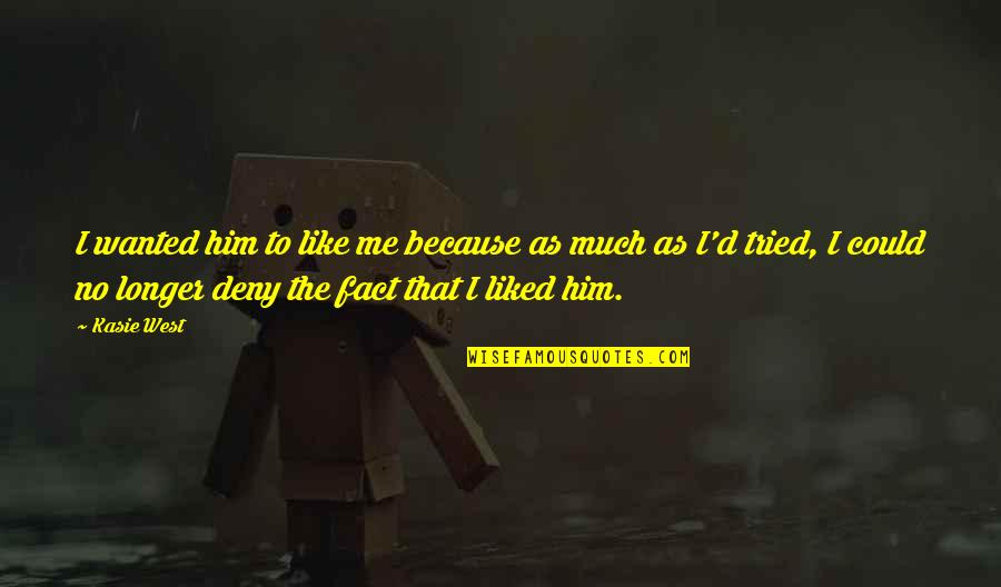 Deny'd Quotes By Kasie West: I wanted him to like me because as Deny'd Quotes By Kasie West: I wanted him to like me because as