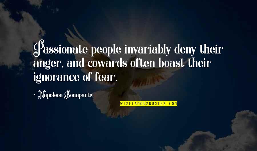 Deny'd Quotes By Napoleon Bonaparte: Passionate people invariably deny their anger, and cowards Deny'd Quotes By Napoleon Bonaparte: Passionate people invariably deny their anger, and cowards