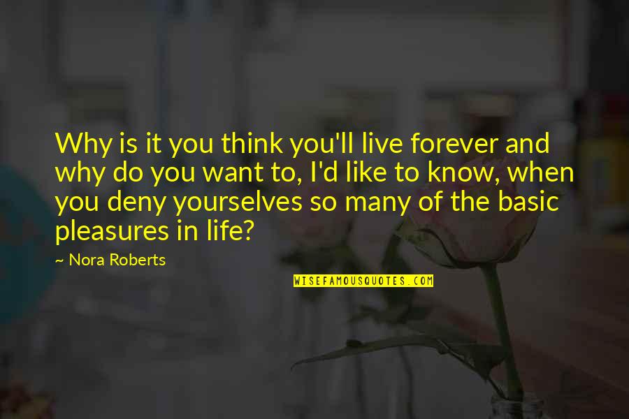Deny'd Quotes By Nora Roberts: Why is it you think you'll live forever