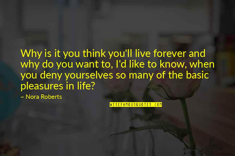 Deny'd Quotes By Nora Roberts: Why is it you think you'll live forever Deny'd Quotes By Nora Roberts: Why is it you think you'll live forever