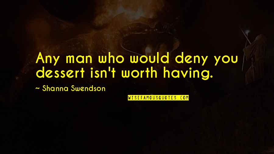 Deny'd Quotes By Shanna Swendson: Any man who would deny you dessert isn't Deny'd Quotes By Shanna Swendson: Any man who would deny you dessert isn't
