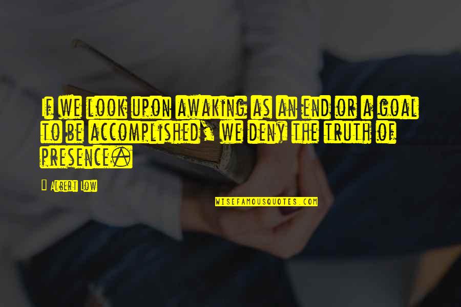 Deny'dto Quotes By Albert Low: If we look upon awaking as an end