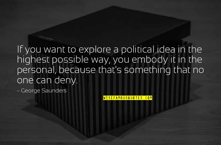 Deny'dto Quotes By George Saunders: If you want to explore a political idea