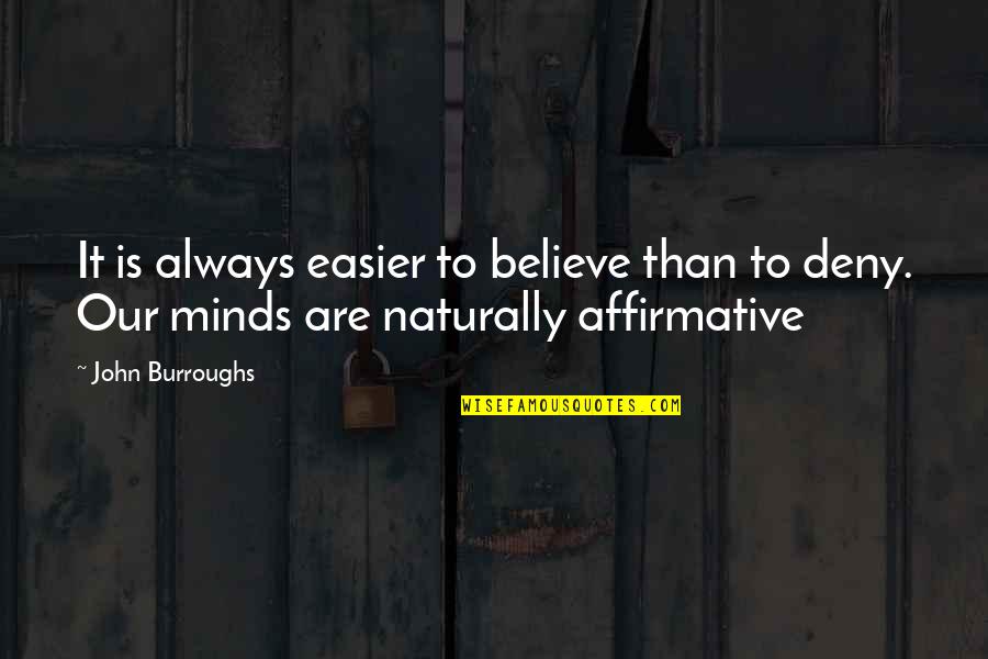 Deny'dto Quotes By John Burroughs: It is always easier to believe than to