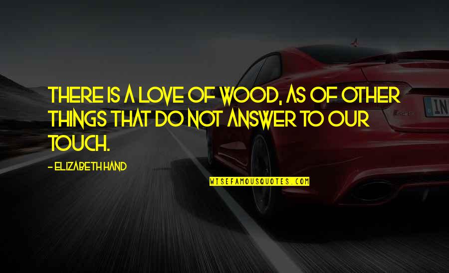 Denyi Quotes By Elizabeth Hand: There is a love of wood, as of