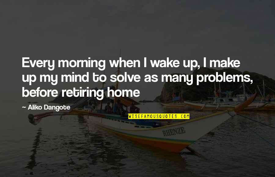 Denyin Quotes By Aliko Dangote: Every morning when I wake up, I make